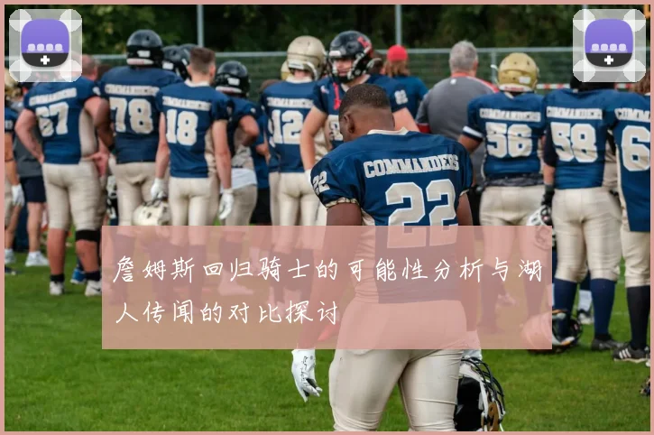 詹姆斯回归骑士的可能性分析与湖人传闻的对比探讨